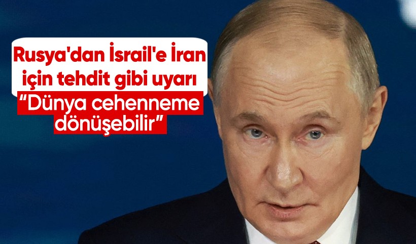 Rusya'dan İsrail'e İran için tehdit gibi uyarı: Dünya cehenneme dönüşebilir