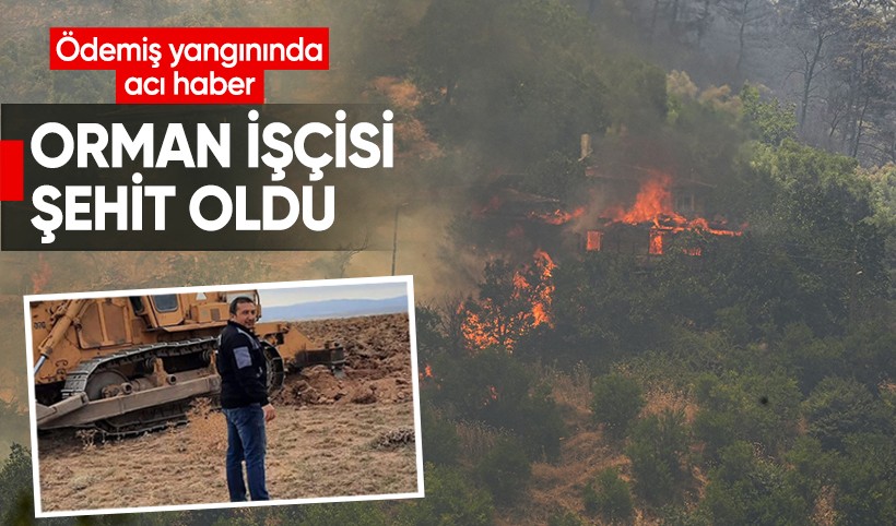 Ödemiş'te yangına müdahale eden bir orman işçisi şehit oldu