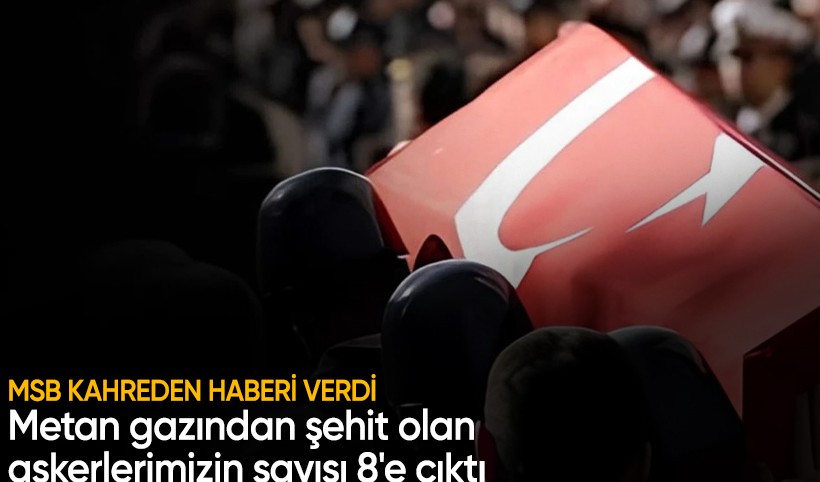 Metan gazından şehit olan askerlerimizin sayısı 8'e çıktı