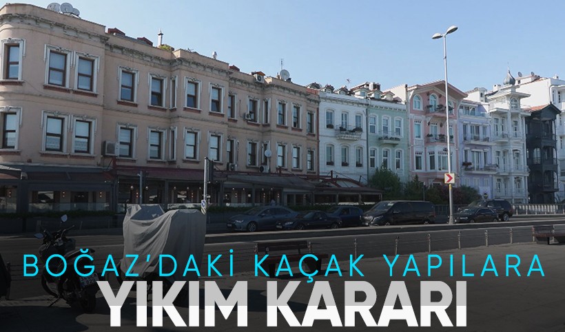 İstanbul Boğazı'ndaki kaçak yapılara yıkım kararı
