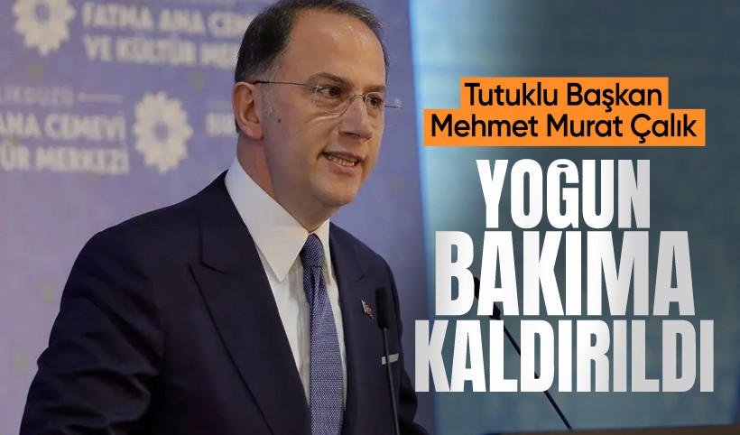 Mehmet Murat Çalık, yoğun bakıma alındı