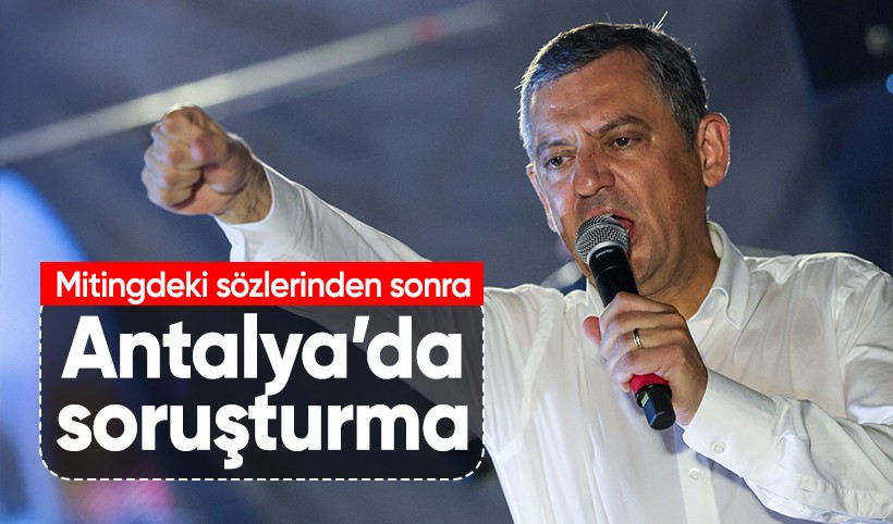 Antalya Cumhuriyet Başsavcılığı, CHP Genel Başkanı Özel hakkında resen soruşturma başlattı