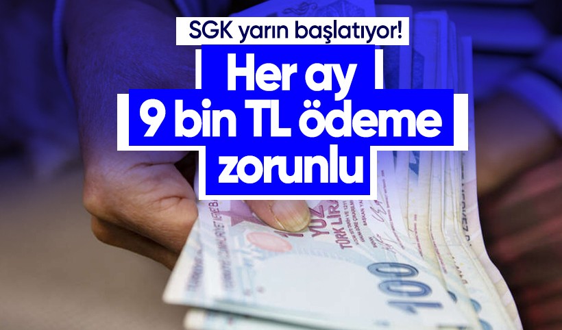 SGK yarın başlatıyor! Her ay 9 bin TL ödeme zorunlu