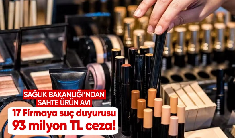 Sağlık Bakanlığı sahte kozmetik ürünlerin peşine düştü! 93 milyon TL ceza kesildi