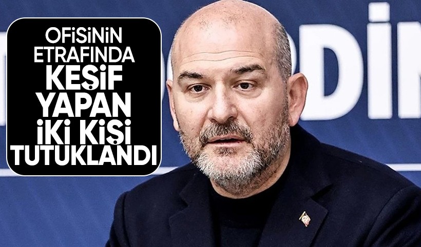 Eski İçişleri Bakanı Süleyman Soylu'nun ofisi çevresinde keşif yapan iki kişi tutuklandı