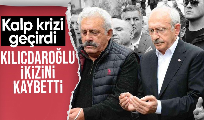 Kemal Kılıçdaroğlu'nun ikizi Adil Kılıçdaroğlu hayatını kaybetti