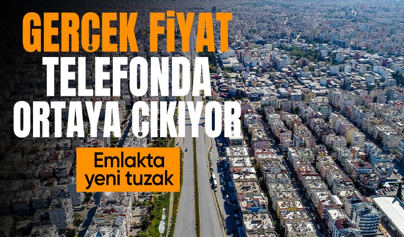 Emlakta yeni tuzak: Gerçek fiyat telefonla söyleniyor