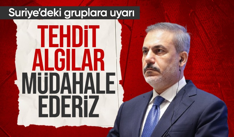 Fidan'dan Suriye'deki gruplara uyarı: Tehdit algılar müdahale ederiz