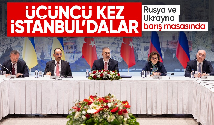 Rusya ve Ukrayna yeniden İstanbul’da: Barış masası üçüncü kez kuruluyor