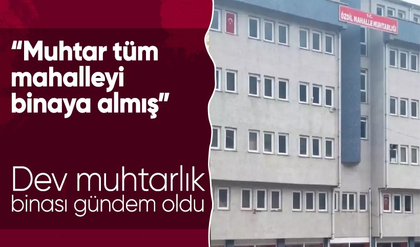 Dev muhtarlık binası gündem oldu! "Devlet mi yönetiyor burada?"