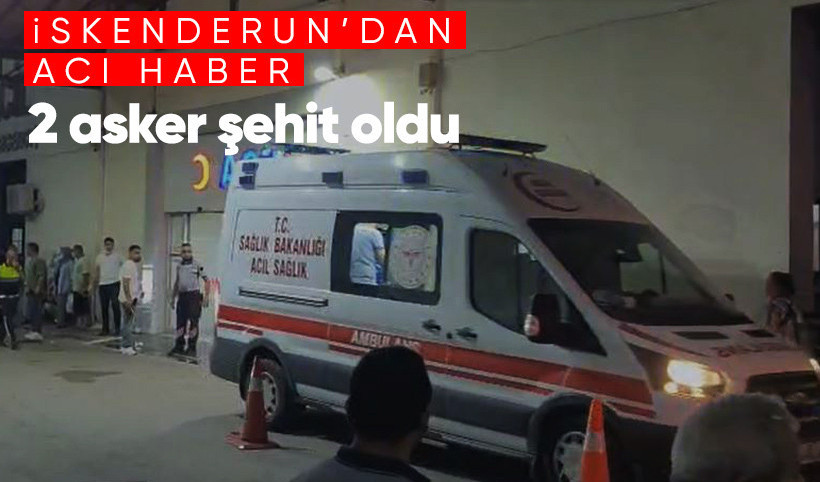 İskenderun'dan acı haber: 2 asker şehit oldu
