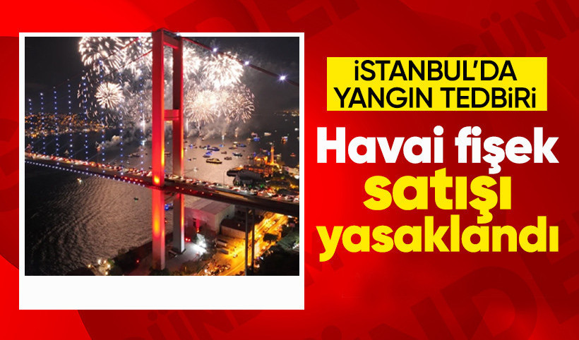 İstanbul'da havai fişek, meşale, patlayıcı ve yanıcı madde satışı yasaklandı
