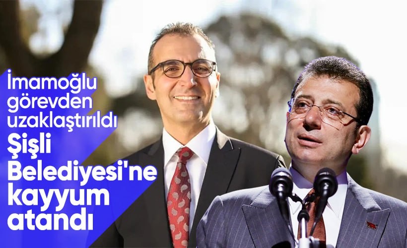 İçişleri Bakanlığı: İmamoğlu görevden uzaklaştırıldı, Şişli Belediyesi'ne kayyum atandı