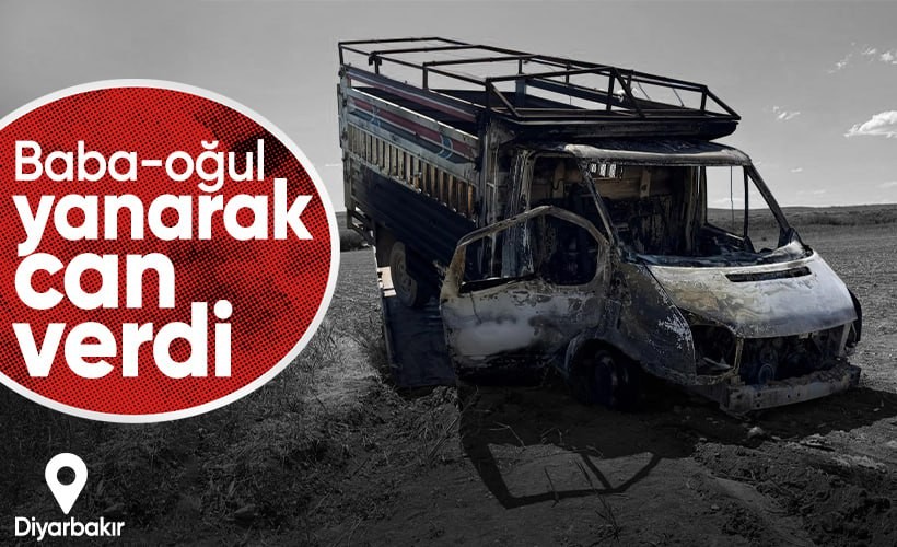 Diyarbakır'da baba-oğul kamyonette yanarak can verdi
