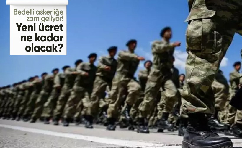Bedelli askerliğe zam geliyor! Yeni ücret ne kadar olacak, ne zaman zamlanacak?
