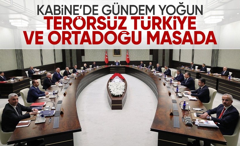 Kabine yoğun gündemle toplandı: Terörsüz Türkiye ve Ortadoğu gerilimi masada