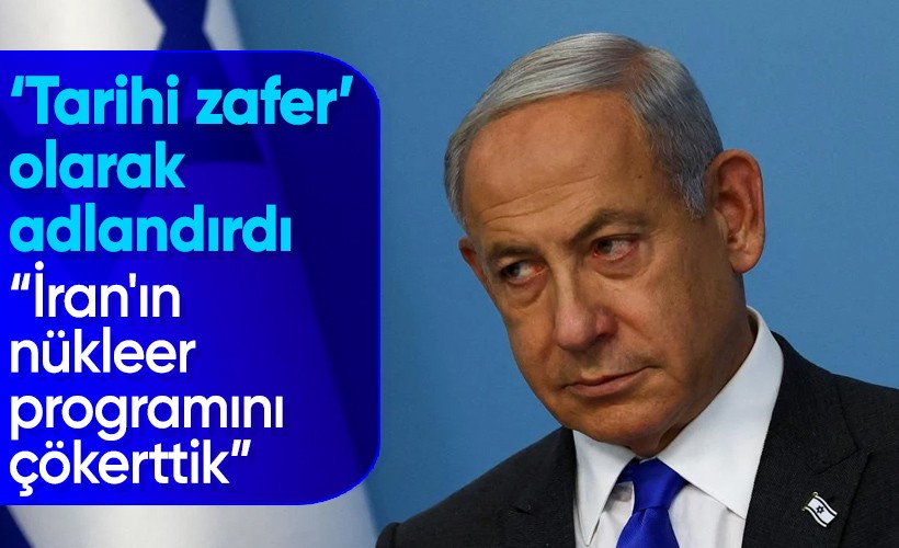 Netanyahu: İran'ın nükleer programını çökerttik