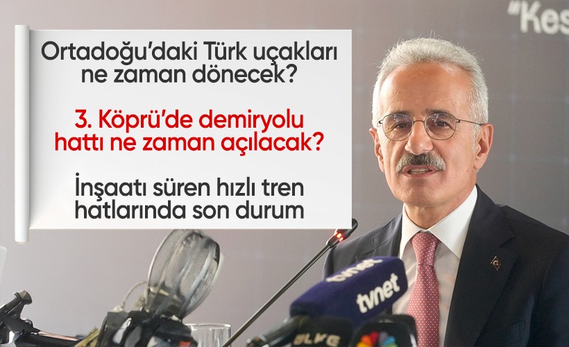 Ortadoğu'daki Türk uçakları ne zaman dönecek? Yavuz Sultan Selim Köprüsü'nde demiryolu ne zaman açılacak?