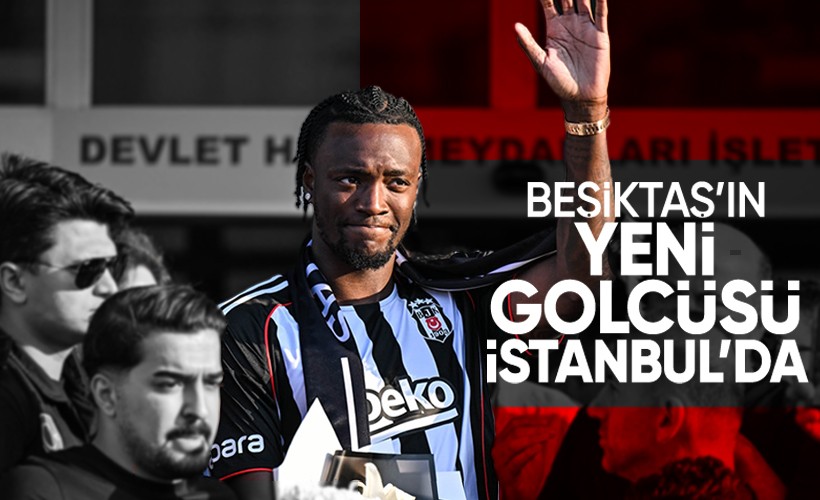 Beşiktaş'ın yeni forveti Tammy Abraham İstanbul'da