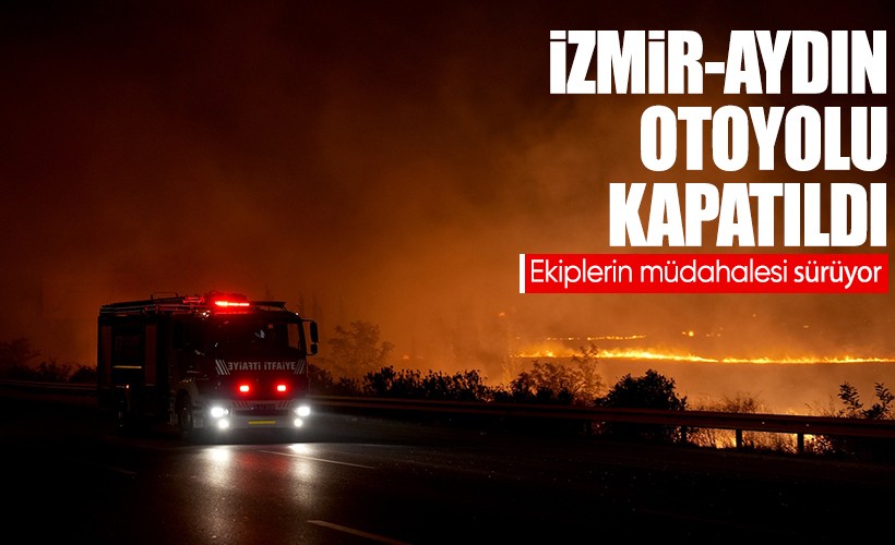 İzmir-Aydın otoyolu yangın nedeniyle kapatıldı: Ekiplerin mücadelesi sürüyor