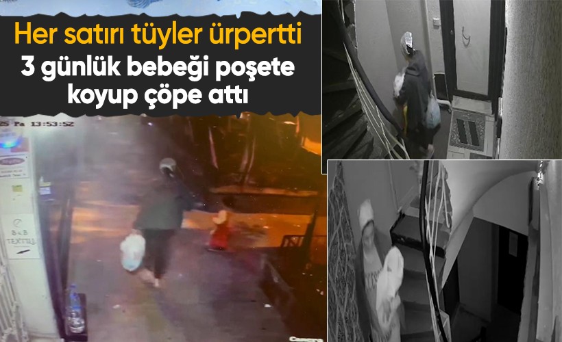 Şişli'de her satırı tüyler ürperten olay! 3 günlük bebeği poşete koyup çöpe attığı anlar kamerada