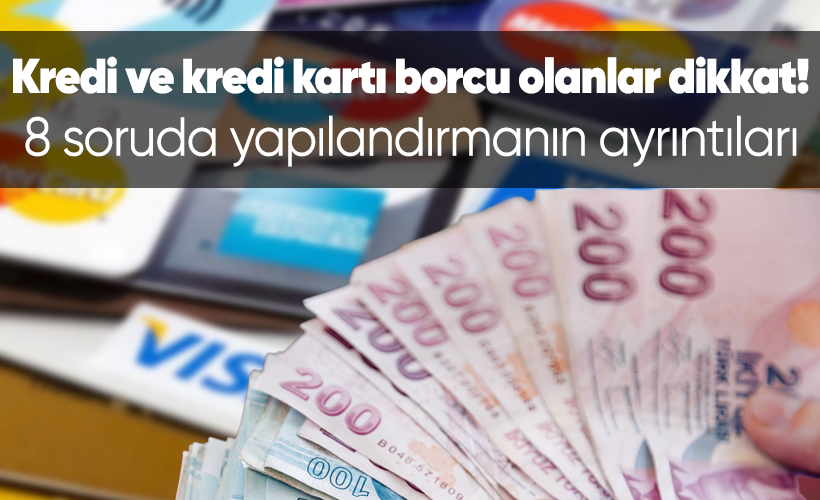Kredi ve kredi kartı borcu olanları ilgilendiriyor! 8 soruda borç yapılandırmanın ayrıntıları