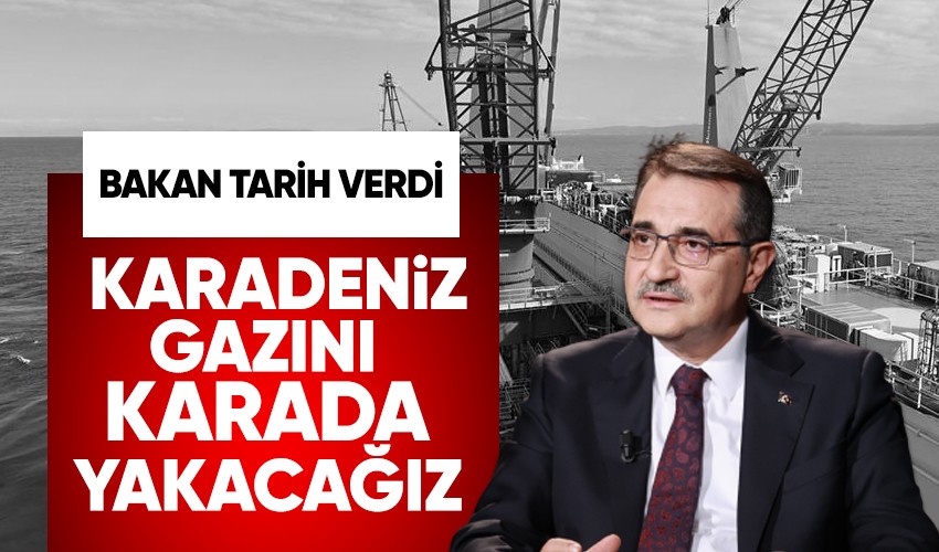 Enerji ve Tabii Kaynaklar Bakanı Fatih Dönmez: Nisan sonunda Karadeniz gazını karada yakacağız