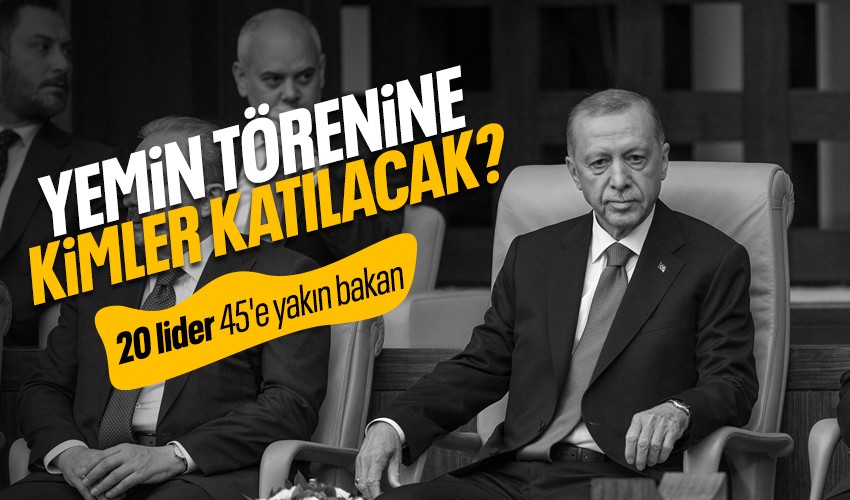Cumhurbaşkanı Erdoğan'ın yemin törenine kimler katılacak? 20 lider 45'e yakın bakan