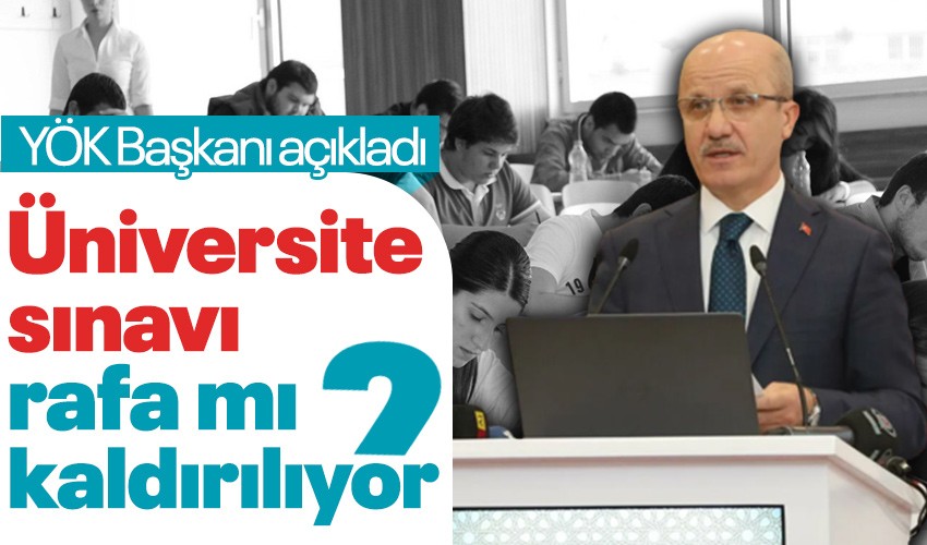 YÖK Başkanı, 'üniversite sınavının kaldırılması' tartışmalarına ilişkin açıklamada bulundu