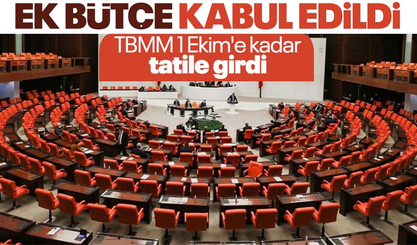 Son Dakika: Ek Bütçe Kanun Teklifi kabul edildi! TBMM 1 Ekim'e kadar tatile girdi