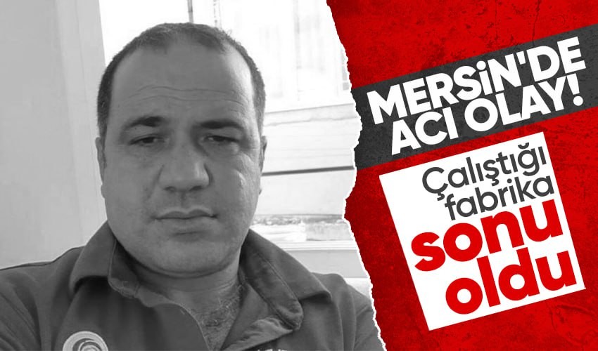 Mersin'de çalıştığı fabrikada temizlik yapan Mustafa Bodur 7 metre yükseklikten düşerek hayatını kaybetti
